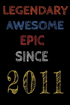 Legendary Awesome Epic Since 2011  Notebook Birthday Gift For Women/Men/Boss/Coworkers/Colleagues/Students/Friends.: Lined Notebook / Journal Gift, 120 Pages, 6x9, Soft Cover, Matte Finish