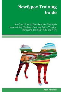 Paperback Newfypoo Training Guide Newfypoo Training Book Features: Newfypoo Housetraining, Obedience Training, Agility Training, Behavioral Training, Tricks and Book