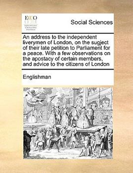 Paperback An address to the independent liverymen of London, on the sugject of their late petition to Parliament for a peace. With a few observations on the apo Book
