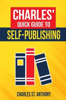 Paperback Charles' Quick Guide to Self-Publishing: Pro Tips on How to Publish Yourself Book