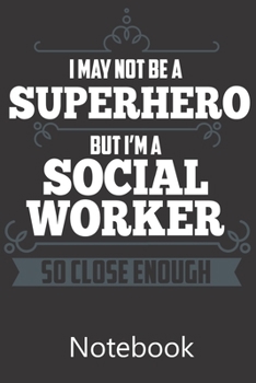 I May Not Be A Superhero But I'm A Social Worker So Close Enough: Blank Lined Notebook Funny Birthday Gifts, To Do Lists, Notepad, Christmas Halloween Gift
