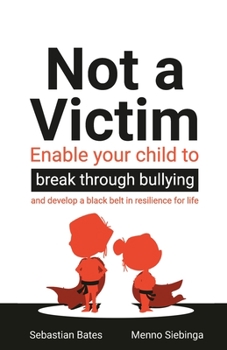 Paperback Not a Victim: Enable Your Child to Break Through Bullying and Develop a Black Belt in Resilience for Life Book