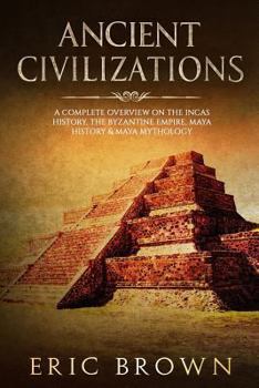 Paperback Ancient Civilizations: A Complete Overview On The Incas History, The Byzantine E Book