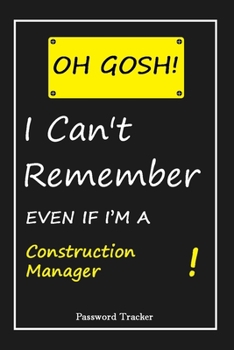 Paperback OH GOSH ! I Can't Remember EVEN IF I'M A Construction Manager: An Organizer for All Your Passwords and Shity Shit with Unique Touch - Password Tracker Book