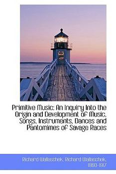 Paperback Primitive Music: An Inquiry Into the Origin and Development of Music, Songs, Instruments, Dances and Book
