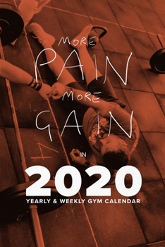 More Pain More Gain in 2020 - Yearly and Weekly Gym Calendar : Week to a Page Fitness Planner