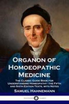 Paperback Organon of Homoeopathic Medicine: The Classic Guide Book for Understanding Homeopathy - the Fifth and Sixth Edition Texts, with Notes Book