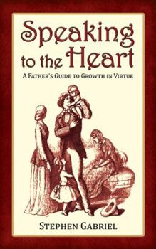 Paperback Speaking to the Heart: A Father's Guide to Growth in Virtue Book