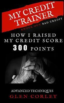 Paperback My Credit Trainer How I Raised My Credit Score 300 Points: How I Raised My Credit Score 300 Points Book