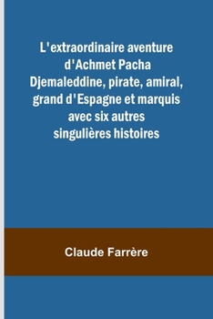 Paperback L'extraordinaire aventure d'Achmet Pacha Djemaleddine, pirate, amiral, grand d'Espagne et marquis avec six autres singulières histoires [French] Book