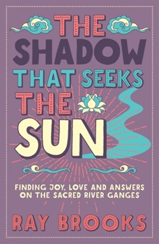 Paperback The Shadow That Seeks the Sun: Finding Joy, Love and Answers on the Sacred River Ganges Book