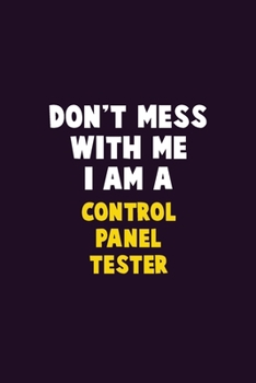 Don't Mess With Me, I Am A Control Panel Tester: 6X9 Career Pride 120 pages Writing Notebooks