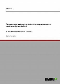 Paperback Ökonomische und soziale Globalisierungsprozesse im modernen Spitzenfußball: Ist Fußball ein Gewinner oder Verlierer? [German] Book