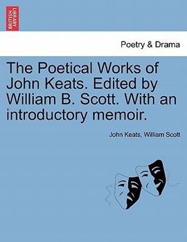 The Poetical Works of John Keats. Edited, with an introductory memoir, by William B. Scott.