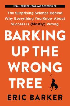 Hardcover Barking Up the Wrong Tree: The Surprising Science Behind Why Everything You Know about Success Is (Mostly) Wrong Book