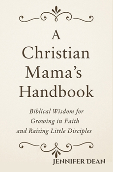 Paperback A Christian Mama's Handbook: Biblical Wisdom for Growing in Faith and Raising Little Disciples Book