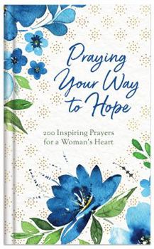 Hardcover Praying Your Way to Hope: 200 Inspiring Prayers for a Woman's Heart Book