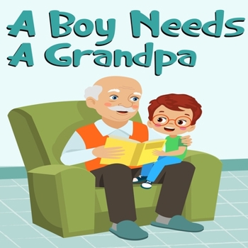 Paperback A Boy Needs A Grandpa, Celebrate Your grandpa and Son"s special Bond this Father's Day with this Heartwarming Gift! Book