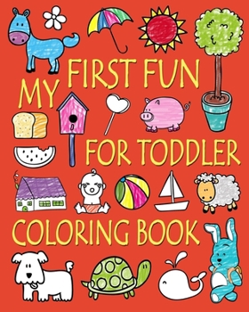 Paperback My First Fun for Toddler Coloring Book: Easy Coloring Books for Toddlers: Kids Ages 2-4, 4-8, Boys, Girls, Fun Early Learning Book