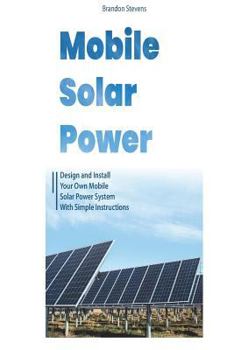 Paperback Mobile Solar Power: Design and Install Your Own Mobile Solar Power System with Simple Instructions Book