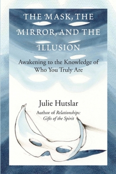 Paperback The Mask, the Mirror, and the Illusion: Awakening to the Knowledge of Who You Truly Are Book