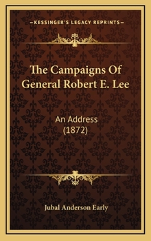 The Campaigns Of General Robert E. Lee: An Address (1872)