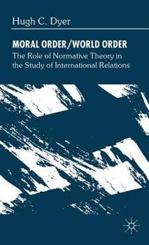 Hardcover Moral Order/World Order: The Role of Normative Theory in the Study of International Relations Book