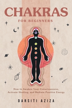 Paperback Chakras for Beginners: How to Awaken Your Consciousness, Activate Healing, and Radiate Positive Energy Book