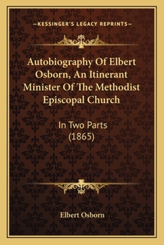 Paperback Autobiography Of Elbert Osborn, An Itinerant Minister Of The Methodist Episcopal Church: In Two Parts (1865) Book