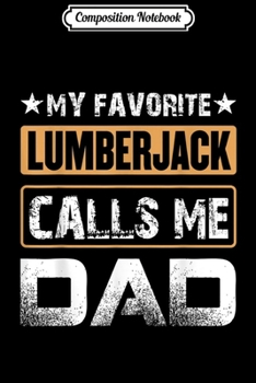 Composition Notebook: My Favorite Lumberjack Calls Me Dad Funny Men Journal/Notebook Blank Lined Ruled 6x9 100 Pages