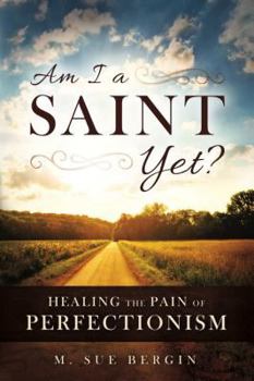Am I a Saint Yet: Healing the Pain of Perfectionism