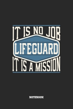 Lifeguard Notebook - It Is No Job, It Is A Mission: Blank Composition Notebook to Take Notes at Work. Plain white Pages. Bullet Point Diary, To-Do-List or Journal For Men and Women.
