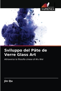 Sviluppo del Pâte de Verre Glass Art: Attraverso la filosofia cinese di Wu Wei