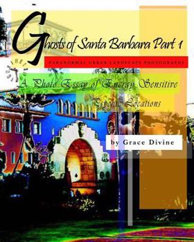 Paperback "GHOSTS OF SANTA BARBARA PART 1" Paranormal Urban Landscape Photography. A Photo Essay of Energy Sensitive Psychic Locations.: (THE PSYCHIC ART MOVEME Book