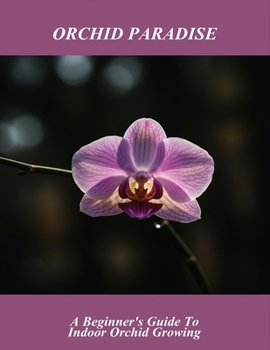 Paperback Orchid Paradise: A Beginner'S Guide To Indoor Orchid Growing Book