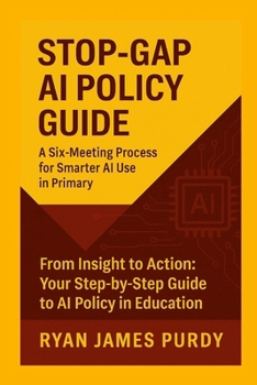 Paperback STOP-GAP AI POLICY GUIDE A Six-Meeting Process for Smarter AI Use in Primary Book