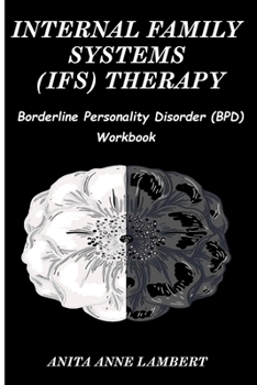 Internal Family Systems (IFS) Therapy: Borderline Personalities Disorder (BPD) Workbook