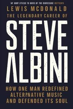 Paperback The Legendary Career of Steve Albini: How One Man Redefined Alternative Music and Defended Its Soul Book