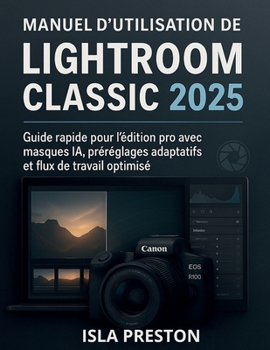 Paperback Manuel d'utilisation de Lightroom Classic 2025: Guide rapide pour l'édition pro avec masques IA, préréglages adaptatifs et flux de travail optimisé [French] Book