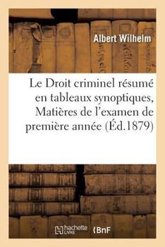 Paperback Le Droit Criminel Résumé En Tableaux Synoptiques, Matières de l'Examen de Première Année [French] Book
