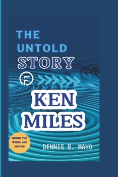 THE UNTOLD STORY OF KEN MILES: BEHIND THE WHEEL AND BEYOND