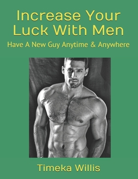 Paperback Increase Your Luck With Men: Have A New Guy Anytime & Anywhere Book