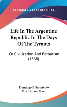 Hardcover Life In The Argentine Republic In The Days Of The Tyrants: Or Civilization And Barbarism (1868) Book