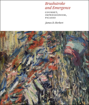 Hardcover Brushstroke and Emergence: Courbet, Impressionism, Picasso Book