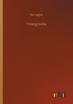 Young India: An Interpretation And A History Of The Nationalist Movement From Within