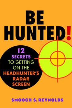 Paperback Be Hunted! 12 Secrets to Getting on the Headhunter's List Book