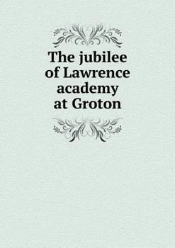 Paperback The jubilee of Lawrence academy at Groton Book