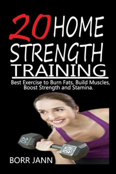 Paperback 20 Home Strength Training: Best Exercise to Burn Fats, Build Muscles, Boost Strength and Stamina. Book