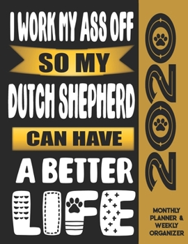 I Work My Ass Off So My Dutch Shepherd Can Have A Better Life: 2020 Monthly Planner Calendar And Weekly Organizer, Income And Expense Budget Tracker For Dutch Shepherd Dog Lovers