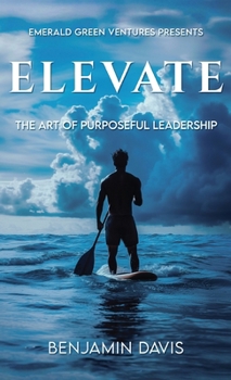 Hardcover Elevate: The Art of Purposeful Leadership Book